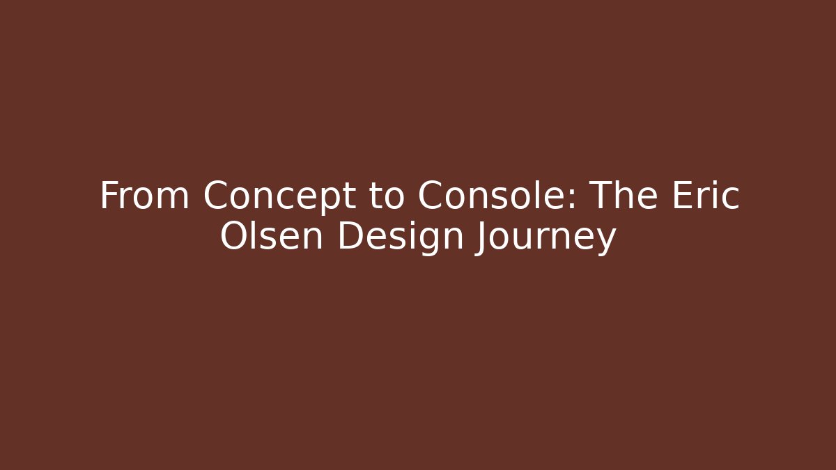From Concept to Console: The Eric Olsen Design Journey