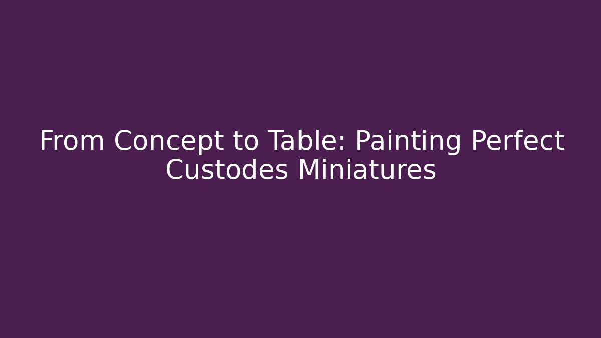 From Concept to Table: Painting Perfect Custodes Miniatures