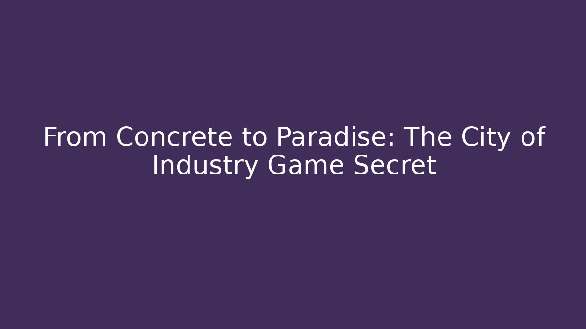 From Concrete to Paradise: The City of Industry Game Secret
