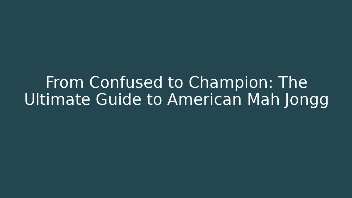 From Confused to Champion: The Ultimate Guide to American Mah Jongg - Critter Realm
