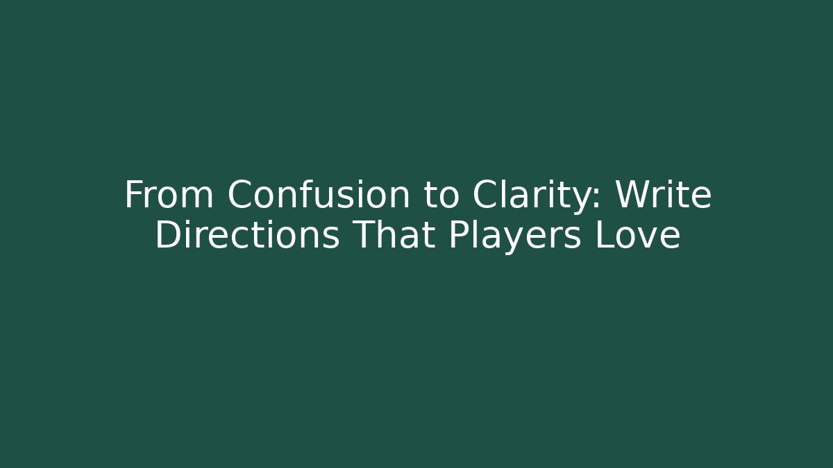 From Confusion to Clarity: Write Directions That Players Love