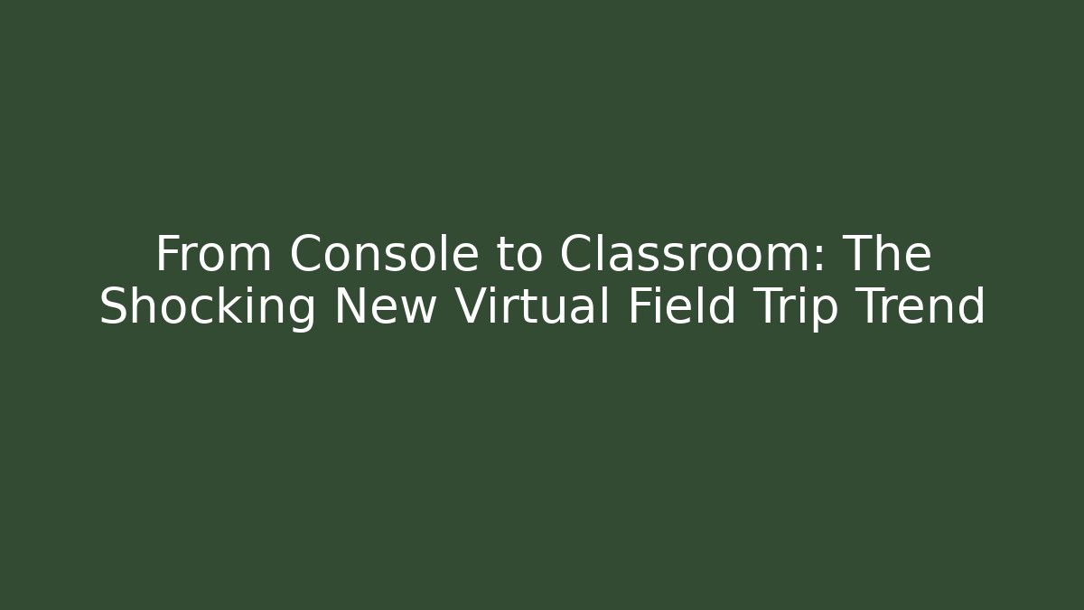 From Console to Classroom: The Shocking New Virtual Field Trip Trend - Critter Realm