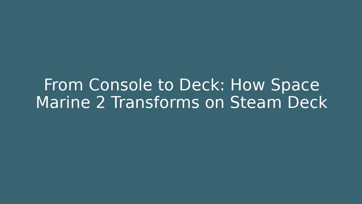From Console to Deck: How Space Marine 2 Transforms on Steam Deck