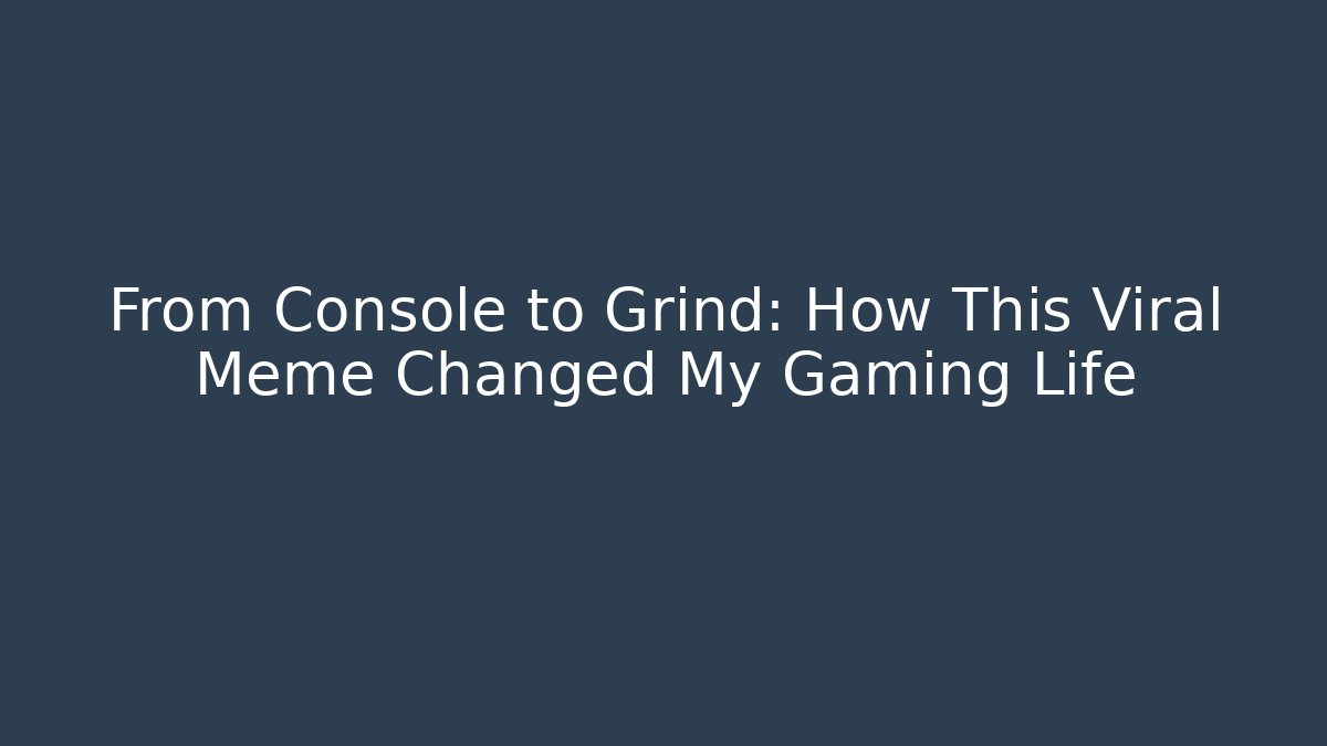 From Console to Grind: How This Viral Meme Changed My Gaming Life
