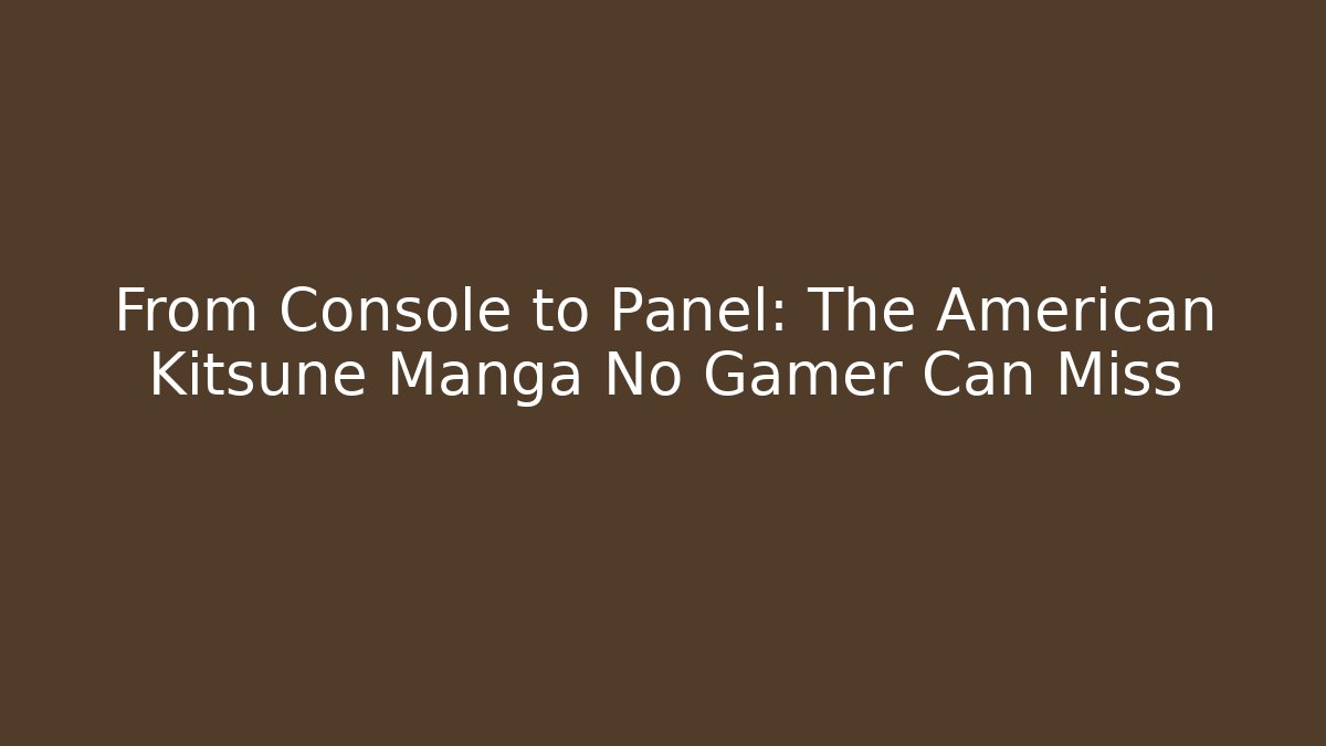 From Console to Panel: The American Kitsune Manga No Gamer Can Miss
