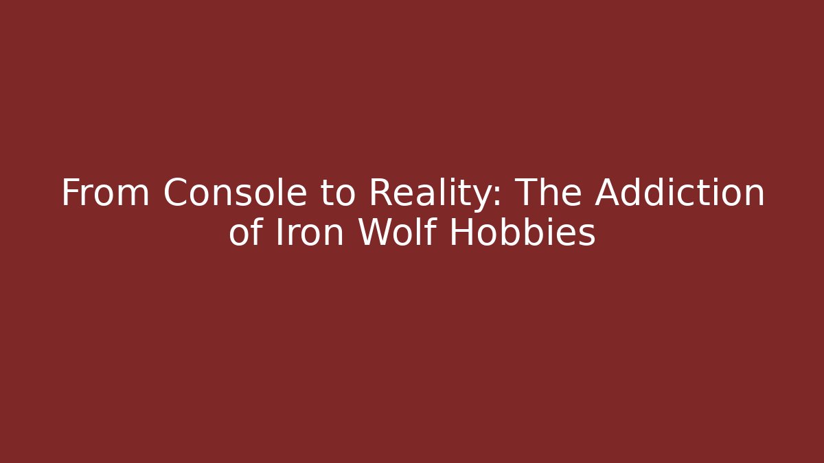 From Console to Reality: The Addiction of Iron Wolf Hobbies