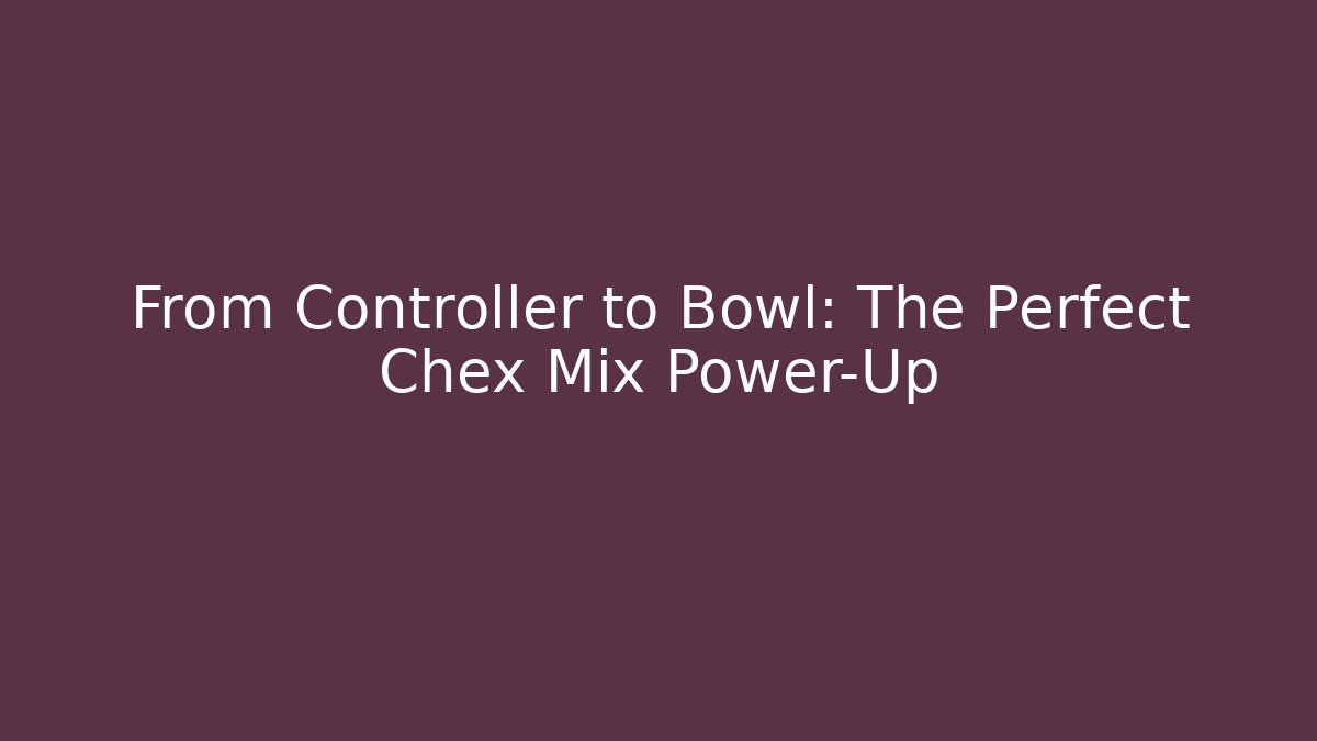 From Controller to Bowl: The Perfect Chex Mix Power-Up