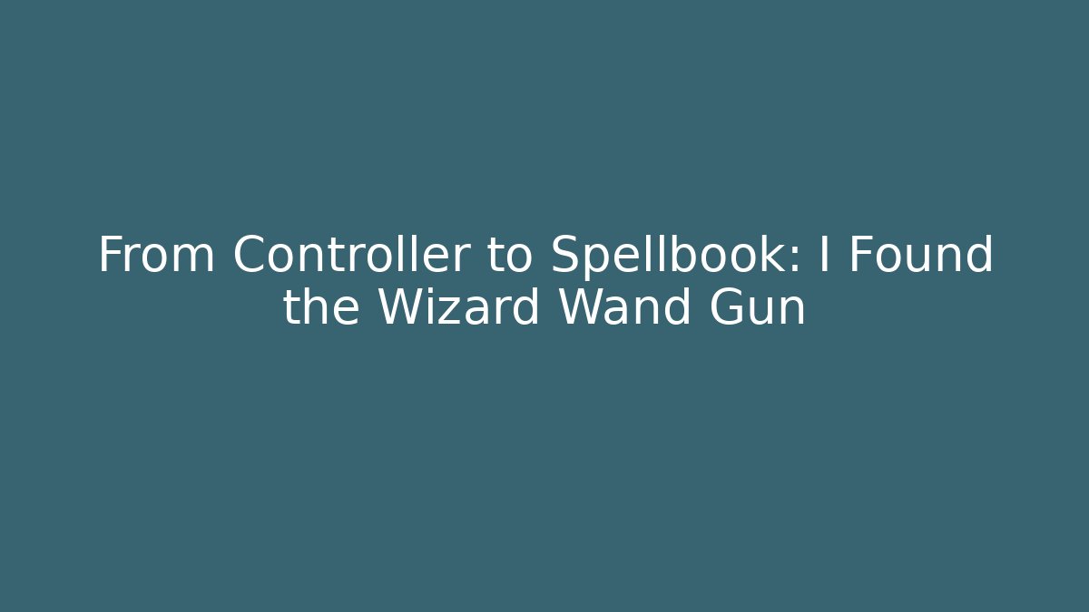 From Controller to Spellbook: I Found the Wizard Wand Gun