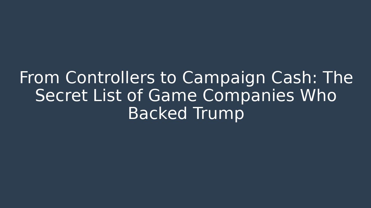From Controllers to Campaign Cash: The Secret List of Game Companies Who Backed Trump
