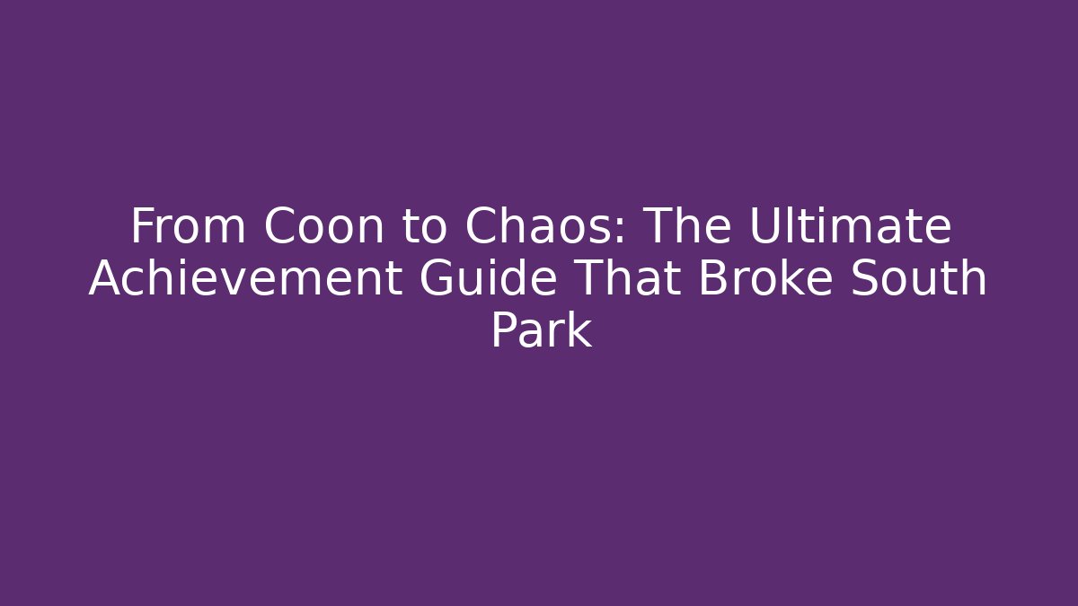 From Coon to Chaos: The Ultimate Achievement Guide That Broke South Park