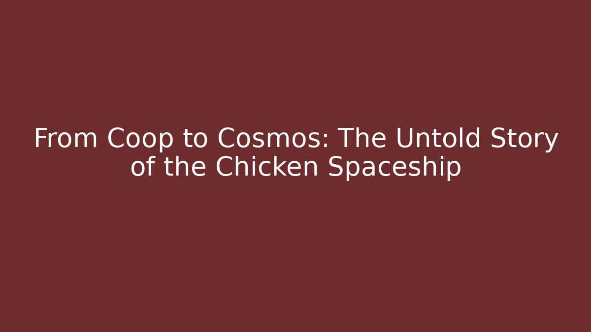 From Coop to Cosmos: The Untold Story of the Chicken Spaceship