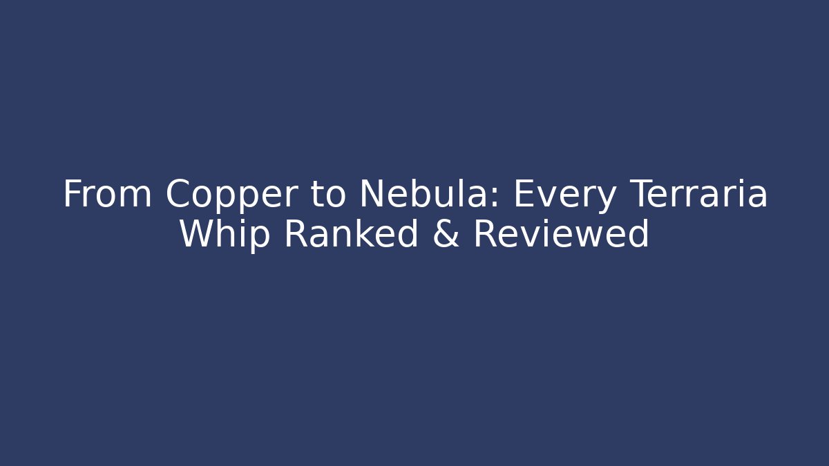 From Copper to Nebula: Every Terraria Whip Ranked & Reviewed