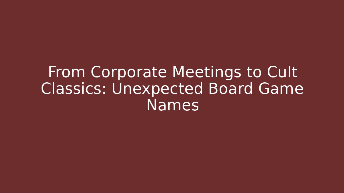 From Corporate Meetings to Cult Classics: Unexpected Board Game Names