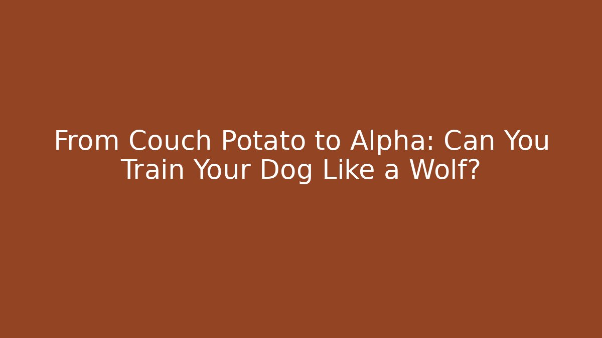 From Couch Potato to Alpha: Can You Train Your Dog Like a Wolf?