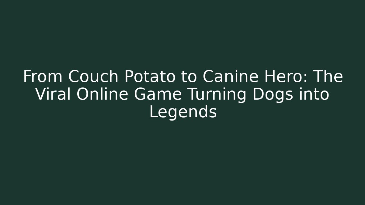 From Couch Potato to Canine Hero: The Viral Online Game Turning Dogs into Legends