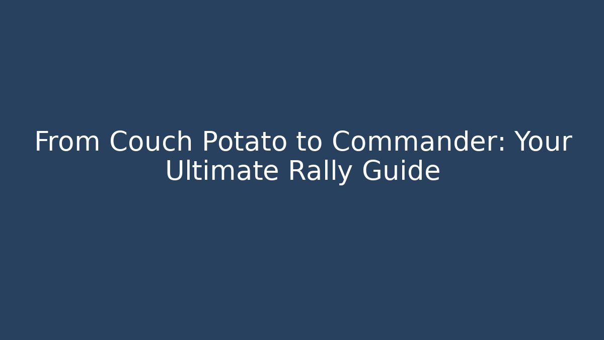 From Couch Potato to Commander: Your Ultimate Rally Guide - Critter Realm