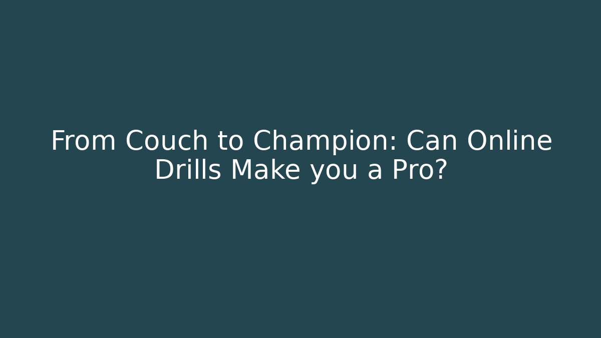 From Couch to Champion: Can Online Drills Make you a Pro?