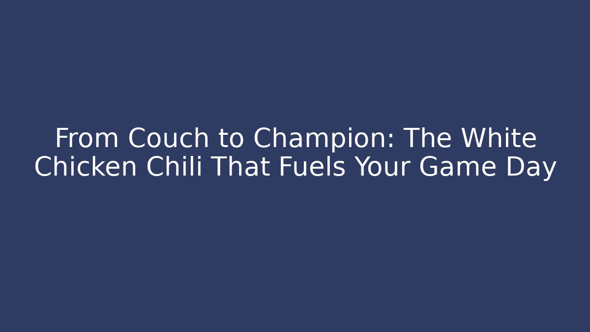 From Couch to Champion: The White Chicken Chili That Fuels Your Game Day - Critter Realm