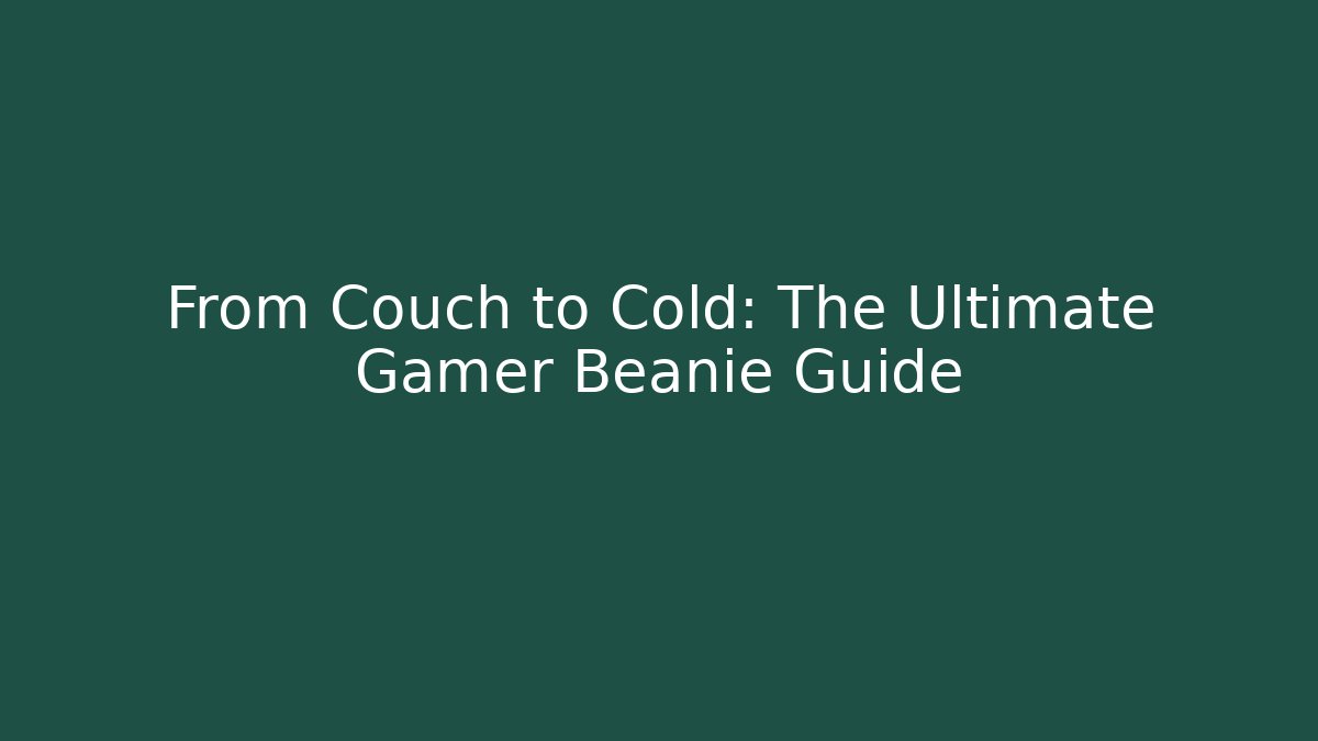 From Couch to Cold: The Ultimate Gamer Beanie Guide