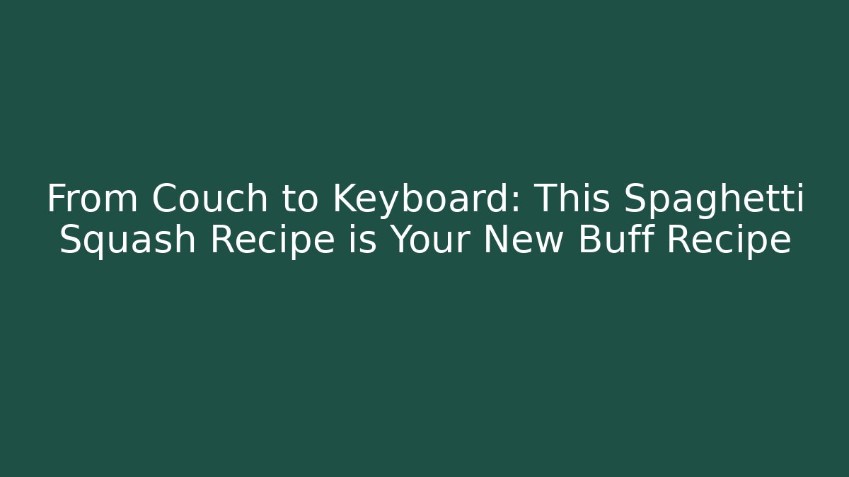 From Couch to Keyboard: This Spaghetti Squash Recipe is Your New Buff Recipe