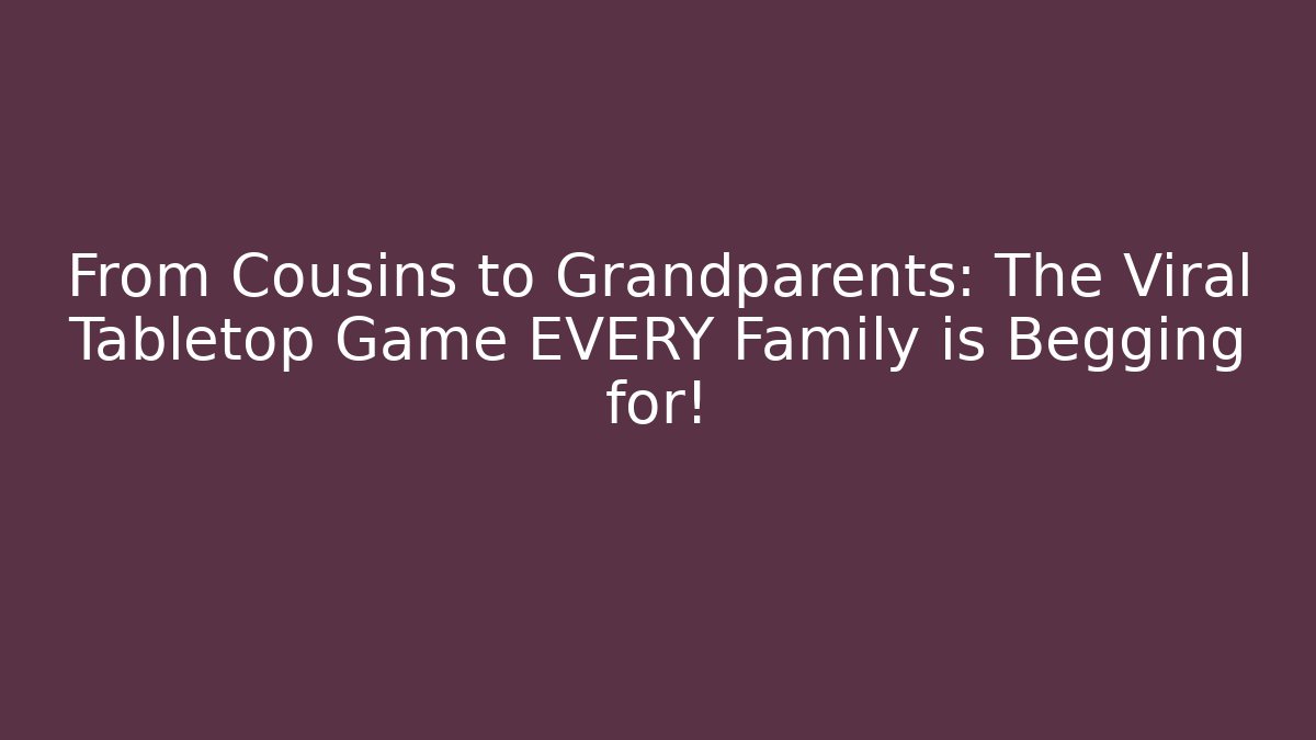 From Cousins to Grandparents: The Viral Tabletop Game EVERY Family is Begging for!