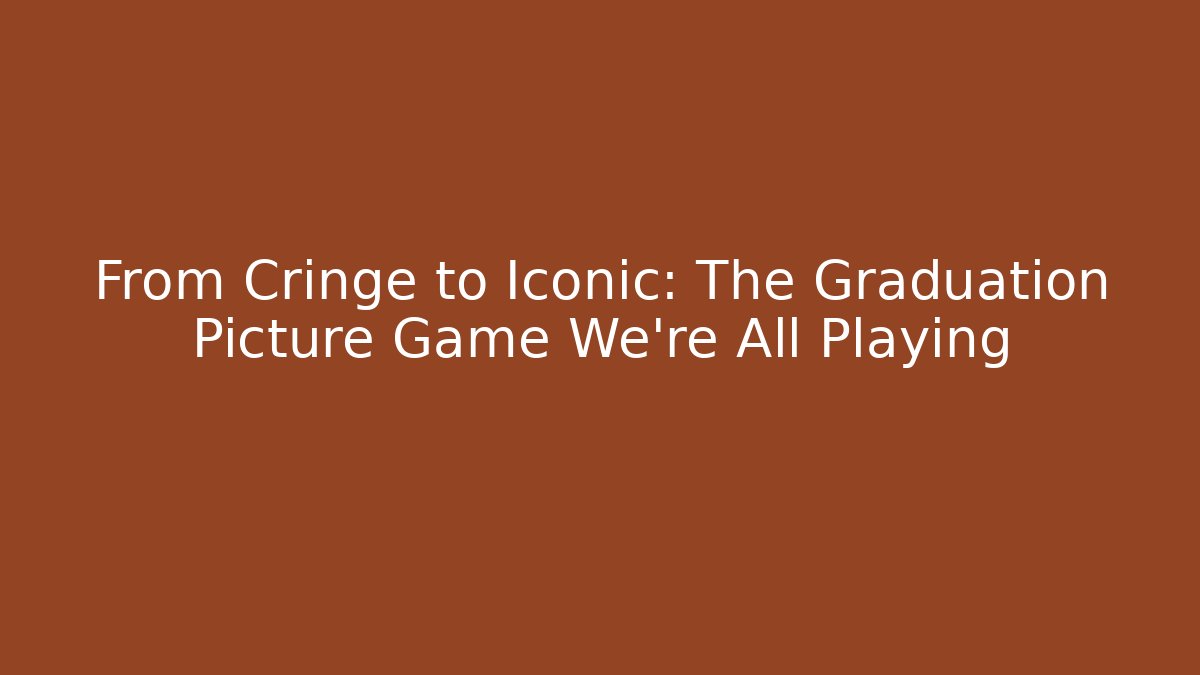 From Cringe to Iconic: The Graduation Picture Game We're All Playing