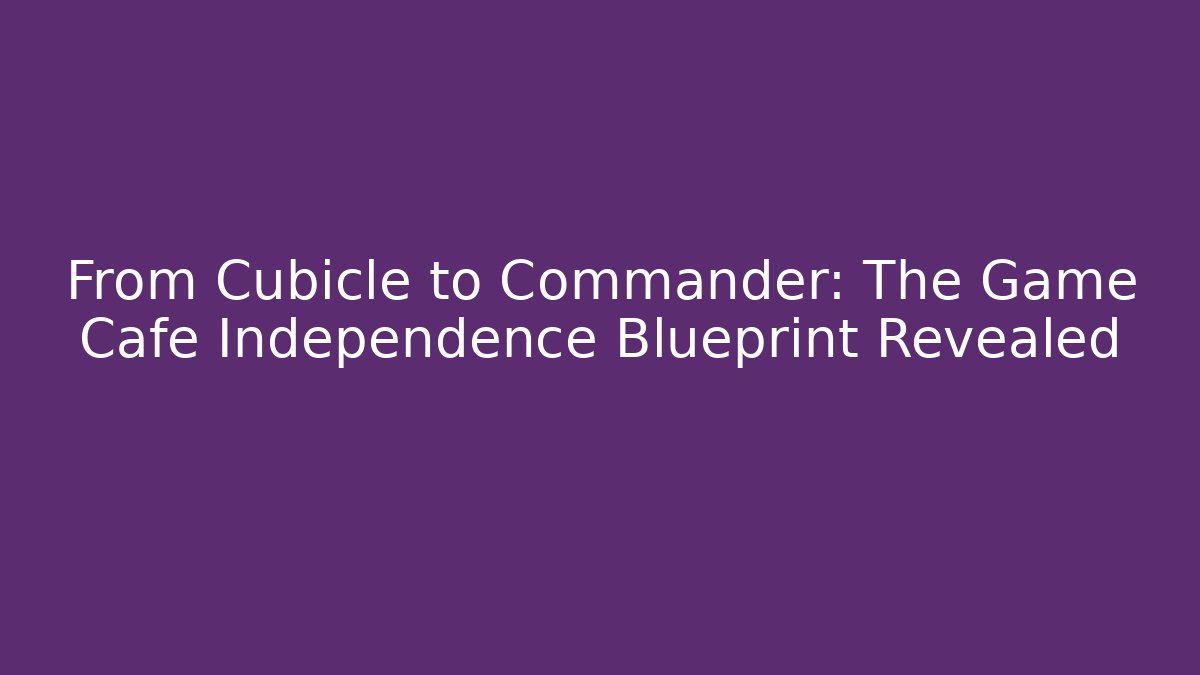 From Cubicle to Commander: The Game Cafe Independence Blueprint Revealed