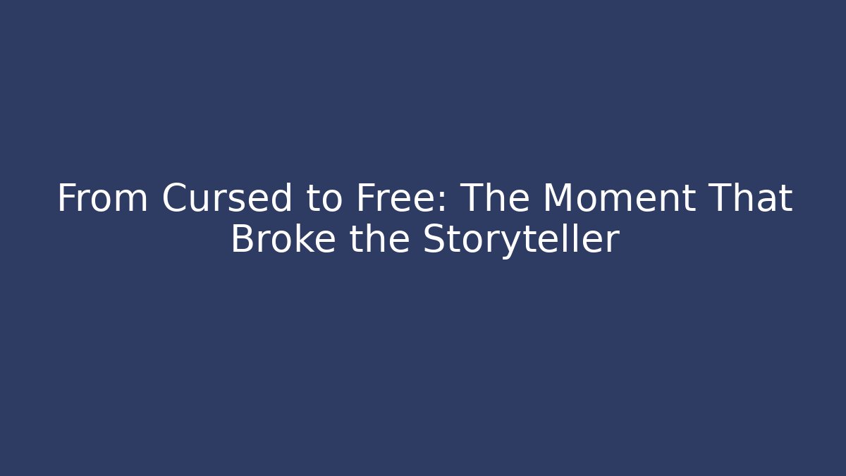 From Cursed to Free: The Moment That Broke the Storyteller