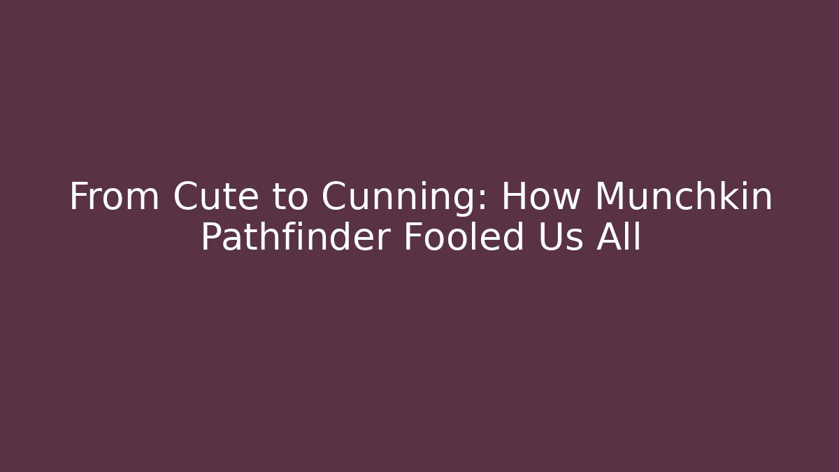 From Cute to Cunning: How Munchkin Pathfinder Fooled Us All