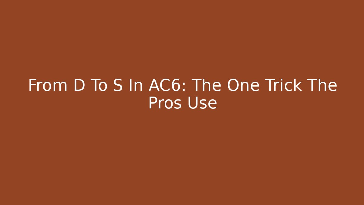 From D To S In AC6: The One Trick The Pros Use