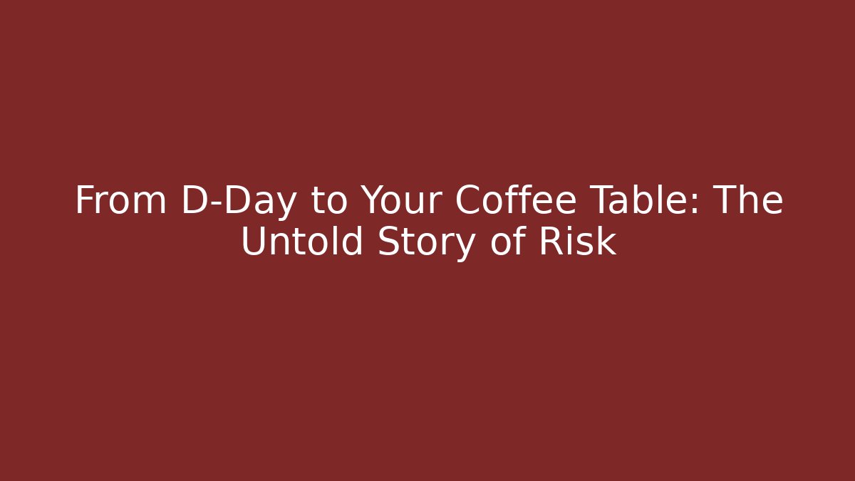 From D-Day to Your Coffee Table: The Untold Story of Risk