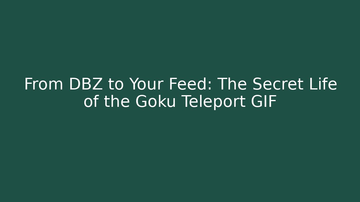 From DBZ to Your Feed: The Secret Life of the Goku Teleport GIF