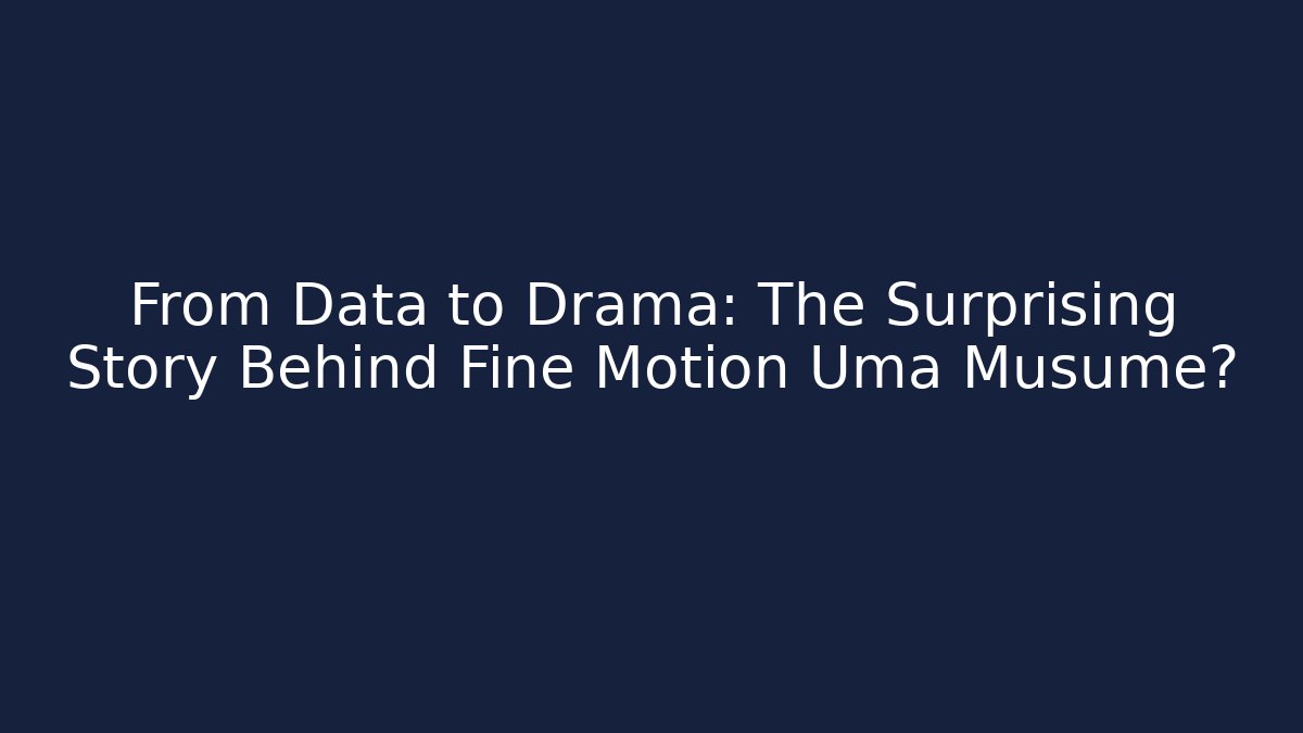 From Data to Drama: The Surprising Story Behind Fine Motion Uma Musume?