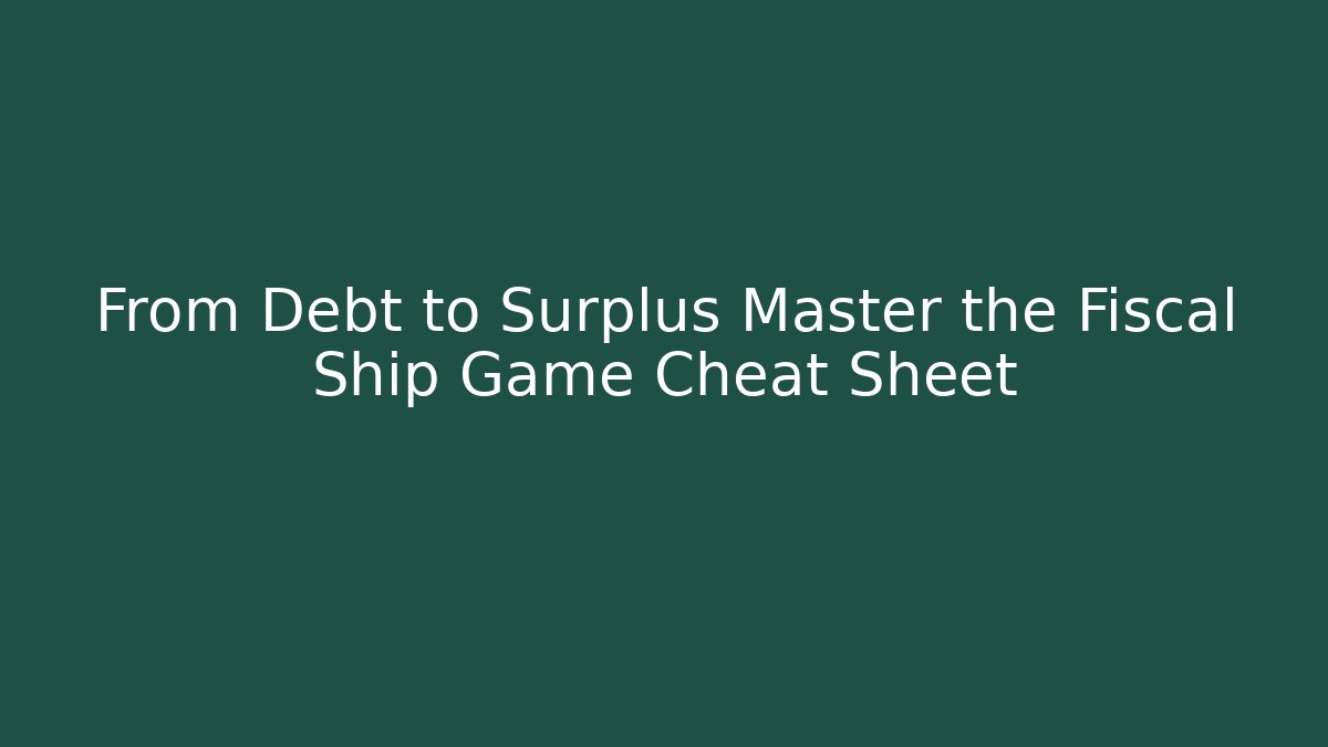 From Debt to Surplus Master the Fiscal Ship Game Cheat Sheet