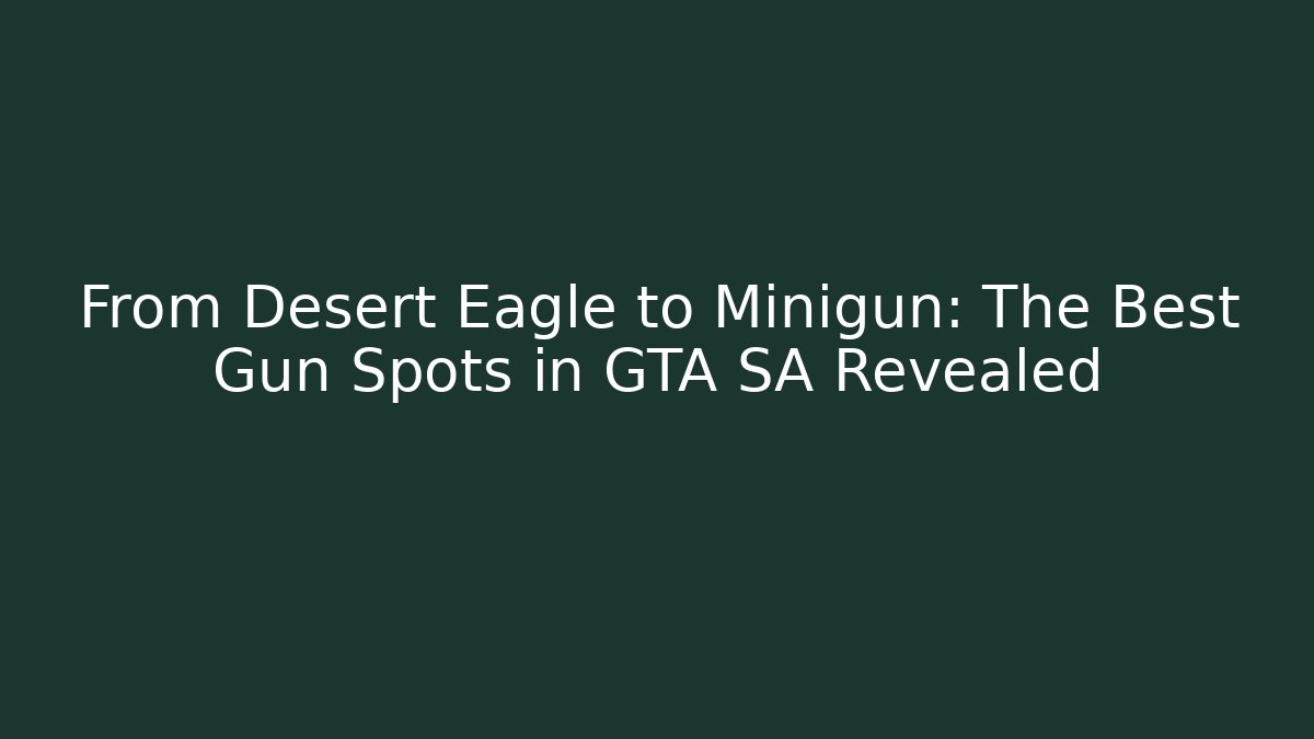 From Desert Eagle to Minigun: The Best Gun Spots in GTA SA Revealed