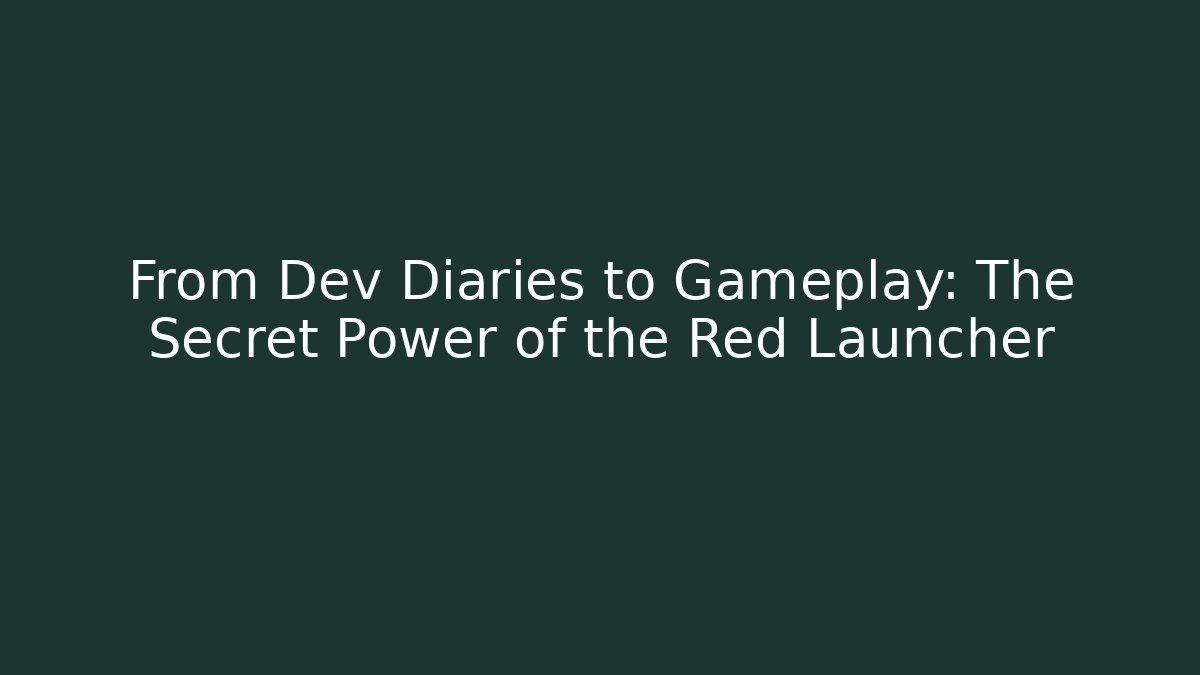 From Dev Diaries to Gameplay: The Secret Power of the Red Launcher