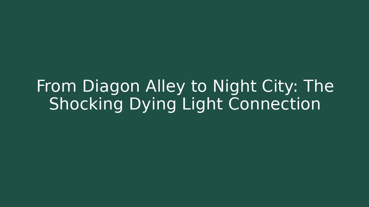From Diagon Alley to Night City: The Shocking Dying Light Connection