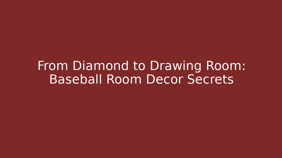 From Diamond to Drawing Room: Baseball Room Decor Secrets