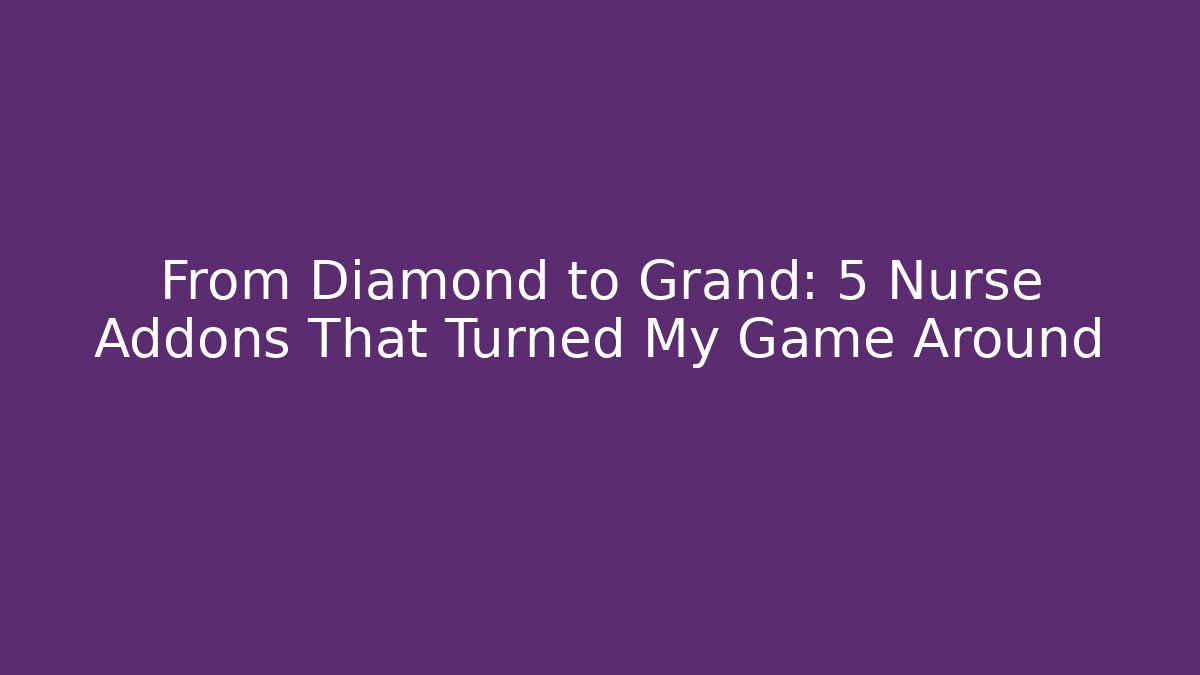 From Diamond to Grand: 5 Nurse Addons That Turned My Game Around