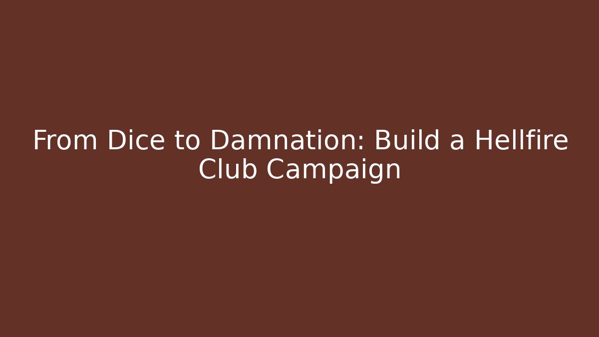 From Dice to Damnation: Build a Hellfire Club Campaign