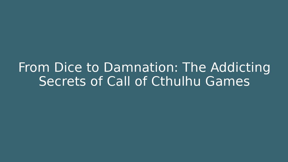 From Dice to Damnation: The Addicting Secrets of Call of Cthulhu Games