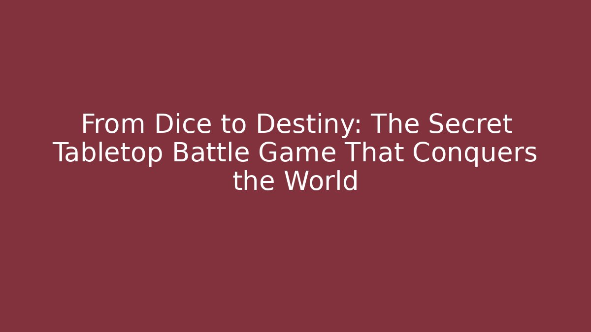 From Dice to Destiny: The Secret Tabletop Battle Game That Conquers the World