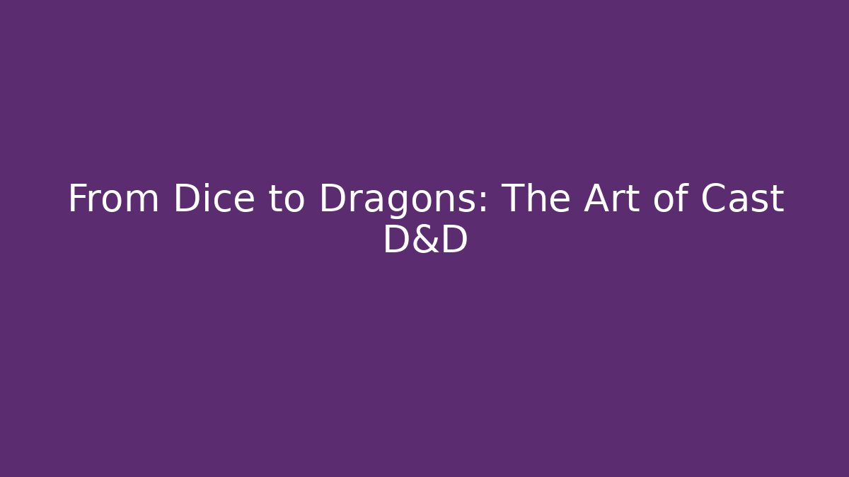 From Dice to Dragons: The Art of Cast D&D