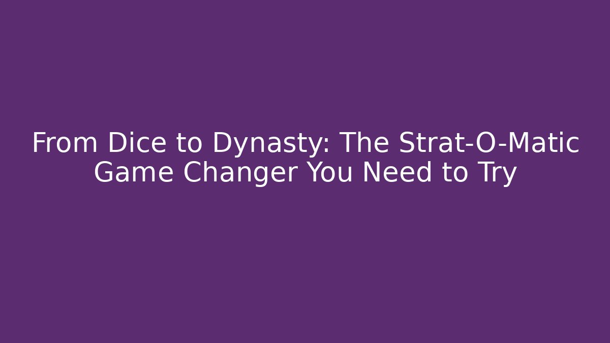 From Dice to Dynasty: The Strat-O-Matic Game Changer You Need to Try