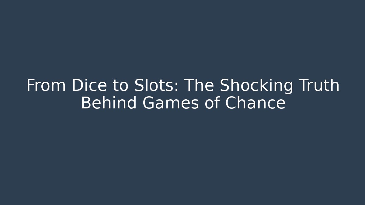 From Dice to Slots: The Shocking Truth Behind Games of Chance