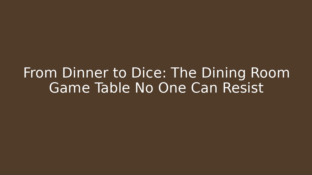 From Dinner to Dice: The Dining Room Game Table No One Can Resist - Critter Realm