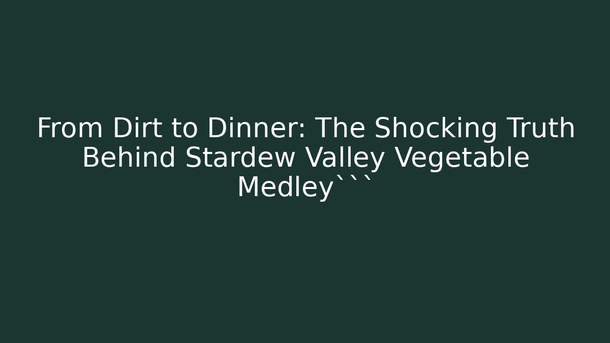 From Dirt to Dinner: The Shocking Truth Behind Stardew Valley Vegetable Medley```