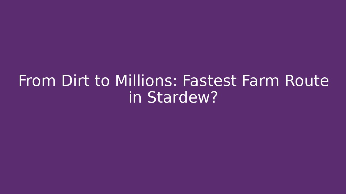From Dirt to Millions: Fastest Farm Route in Stardew?
