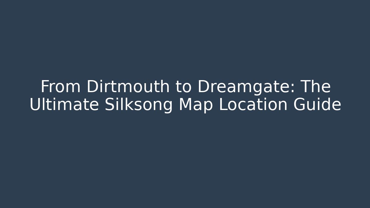 From Dirtmouth to Dreamgate: The Ultimate Silksong Map Location Guide - Critter Realm