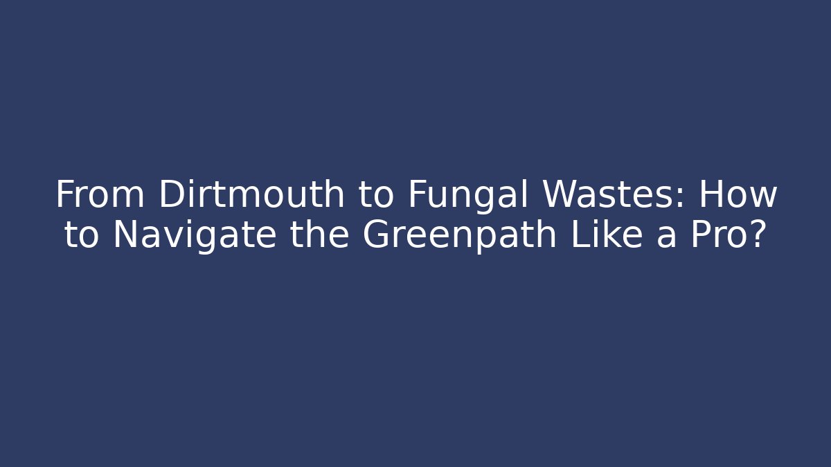 From Dirtmouth to Fungal Wastes: How to Navigate the Greenpath Like a Pro?